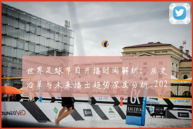 世界足球节目开播时间解析:历史沿革与未来播出趋势深度分析_20260609201603